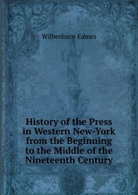 History of the Press in Western New-York from the Beginning to the Middle of the Nineteenth Century