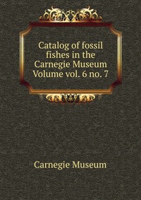 Catalog of fossil fishes in the Carnegie Museum Volume vol. 6 no. 7