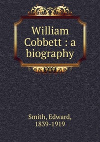 William Cobbett : a biography