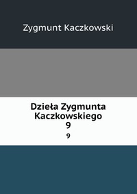 Dziela Zygmunta Kaczkowskiego