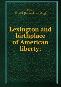 Lexington and birthplace of American liberty;