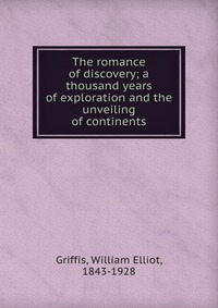 The romance of discovery; a thousand years of exploration and the unveiling of continents