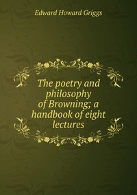 The poetry and philosophy of Browning; a handbook of eight lectures