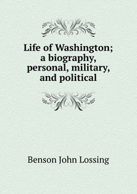 Life of Washington; a biography, personal, military, and political