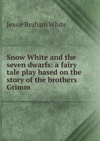 Snow White and the seven dwarfs: a fairy tale play based on the story of the brothers Grimm