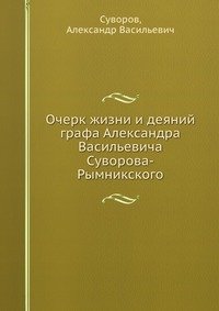 Очерк жизни и деяний графа Александра Васильевича Суворова-Рымникского