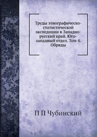 Труды этнографическо-статистической экспедиции в Западно-русский край. Юго-западный отдел. Том 4. Обряды