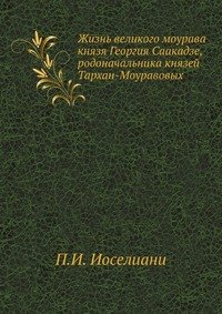 Жизнь великого моурава князя Георгия Саакадзе, родоначальника князей Тархан-Моуравовых