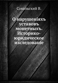 О нарушенiяхъ уставовъ монетныхъ. Историко-юридическое изследованiе