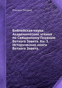 Библейская наука: Академические чтения по Священному Писанию Ветхого Завета. Кн. 3. Исторические книги Ветхого Завета