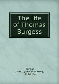 The life of Thomas Burgess