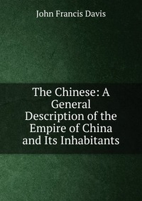 The Chinese: A General Description of the Empire of China and Its Inhabitants