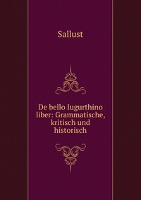 De bello Iugurthino liber: Grammatische, kritisch und historisch