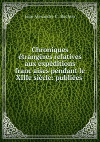 Chroniques etrangeres relatives aux expeditions franc?aises pendant le XIIIe siecle: publiees