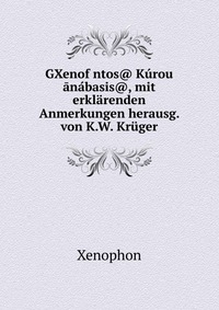 GXenofwntos@ Kurou anabasis@, mit erklarenden Anmerkungen herausg. von K.W. Kruger