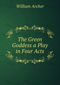 The Green Goddess a Play in Four Acts