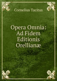 Opera Omnia: Ad Fidem Editionis Orellian?