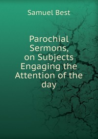 Parochial Sermons, on Subjects Engaging the Attention of the day