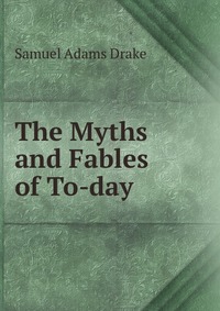 The Myths and Fables of To-day