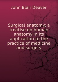 Surgical anatomy; a treatise on human anatomy in its application to the practice of medicine and surgery