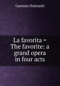 La favorita = The favorite: a grand opera in four acts