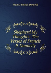 Shepherd My Thoughts: The Verses of Francis P. Donnelly