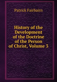 History of the Development of the Doctrine of the Person of Christ, Volume 3