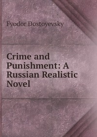 Crime and Punishment: A Russian Realistic Novel