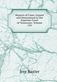 Reports of Cases Argued and Determined in the Supreme Court of Tennessee, Volume 139