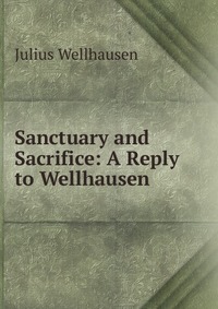 Sanctuary and Sacrifice: A Reply to Wellhausen