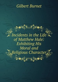 Incidents in the Life of Matthew Hale: Exhibiting His Moral and Religious Character