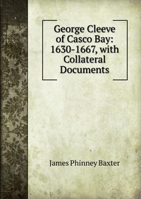 George Cleeve of Casco Bay: 1630-1667, with Collateral Documents