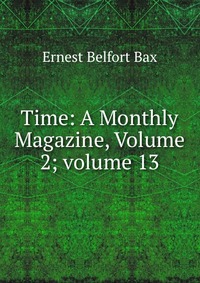 Time: A Monthly Magazine, Volume 2; volume 13