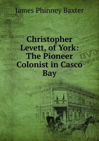 Christopher Levett, of York: The Pioneer Colonist in Casco Bay