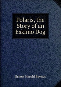 Polaris, the Story of an Eskimo Dog