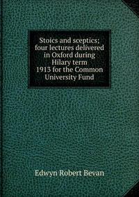 Stoics and sceptics; four lectures delivered in Oxford during Hilary term 1913 for the Common University Fund