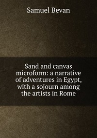 Sand and canvas microform: a narrative of adventures in Egypt, with a sojourn among the artists in Rome