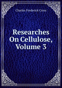 Researches On Cellulose, Volume 3