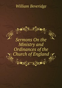 Sermons On the Ministry and Ordinances of the Church of England