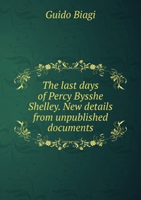 The last days of Percy Bysshe Shelley. New details from unpublished documents