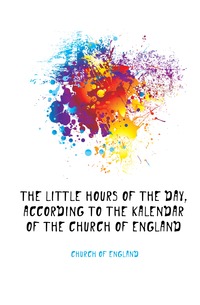 The Little Hours of the Day, According to the Kalendar of the Church of England