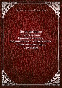 Поля, фабрики и мастерские. Промышленност, соединенная с земледелием, и умственным труд с ручным