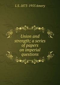 Union and strength; a series of papers on imperial questions