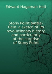 Stony Point battle-field; a sketch of its revolutionary history, and particularly of the surprise of Stony Point