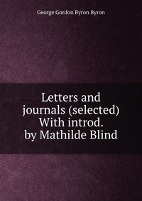 Letters and journals (selected) With introd. by Mathilde Blind