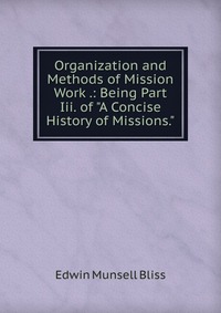 Organization and Methods of Mission Work .: Being Part Iii. of 