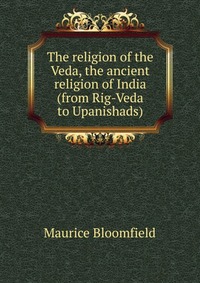 The religion of the Veda, the ancient religion of India (from Rig-Veda to Upanishads)