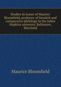 Studies in honor of Maurice Bloomfield, professor of Sanskrit and comparative philology in the Johns Hopkins universty, Baltimore, Maryland