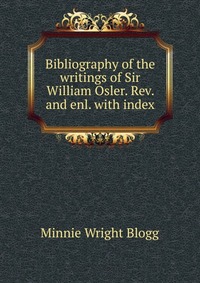 Bibliography of the writings of Sir William Osler. Rev. and enl. with index