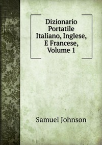 Dizionario Portatile Italiano, Inglese, E Francese, Volume 1